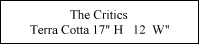 The Critics
Terra Cotta 17
